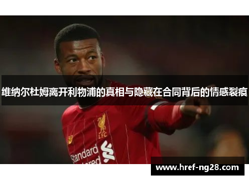 维纳尔杜姆离开利物浦的真相与隐藏在合同背后的情感裂痕