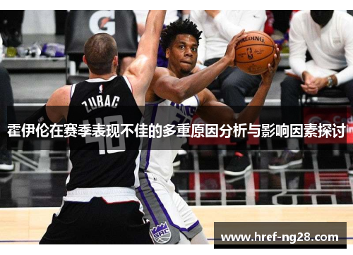 霍伊伦在赛季表现不佳的多重原因分析与影响因素探讨