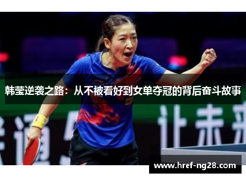 韩莹逆袭之路：从不被看好到女单夺冠的背后奋斗故事