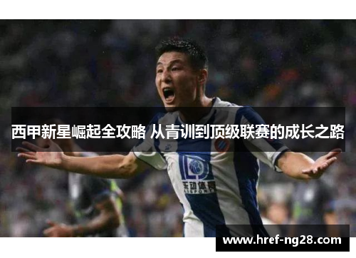 西甲新星崛起全攻略 从青训到顶级联赛的成长之路