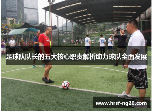 足球队队长的五大核心职责解析助力球队全面发展